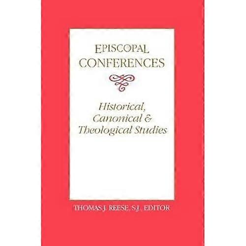 Episcopal Conferences: Historical, Canonical, and Theological Studies
