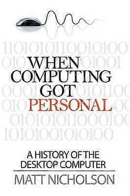When Computing Got Personal A history of the desktop computer