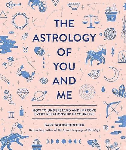 The Astrology of You and Me: How to Understand and Improve Every Relationship in Your Life