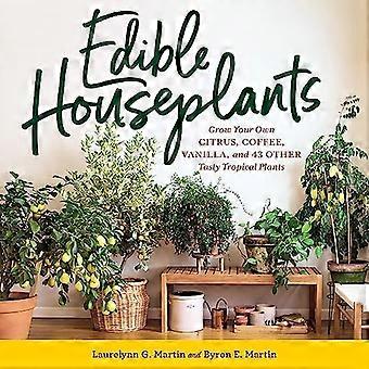 Edible Houseplants Grow Your Own Citrus Coffee Vanilla and 43 Other Tasty Tropical Plants