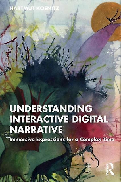 Understanding Interactive Digital Narrative Immersive Expressions For A Complex - Hartmut Koenitz - Paperback - en Book
