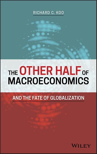 The Other Half Of Macroeconomics And The Fate Of Globalization by Richard C. Koo Hardback Book