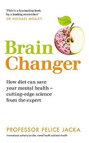 Brain Changer: How diet can save your mental health cutting edge science from an expert