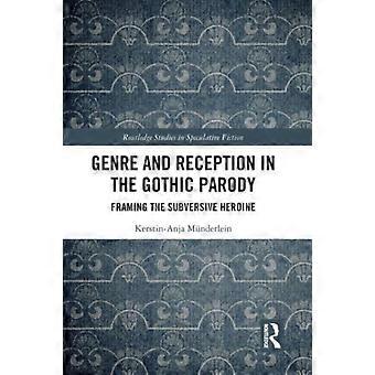 Genre And Reception In The Gothic Parody Framing The Subversive Heroine - Kerstin-Anja Mnderlein