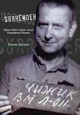 Surrender Father Walter Ciszek Jesuit PriestSoviet Prisoner