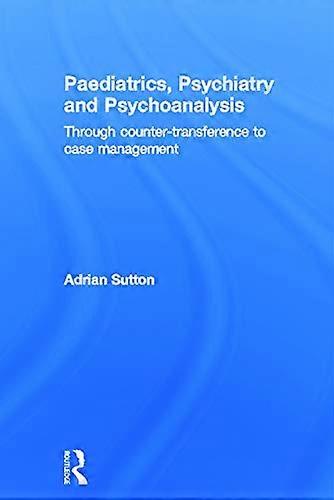Paediatrics Psychiatry and Psychoanalysis: Through counter transference to case management