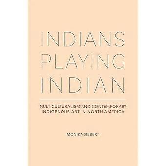 Indians Playing Indian Multiculturalism and Contemporary Indigenous Art in North America