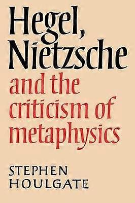 Hegel Nietzsche and the Criticism of Metaphysics