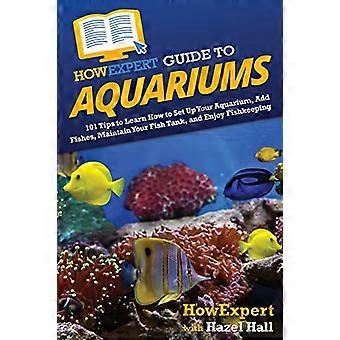 HowExpert-gids voor aquaria: 101 tips om te leren hoe u uw aquarium kunt instellen, vissen kunt toevoegen, uw aquarium kunt onderhouden en kunt genieten van het houden van vissen