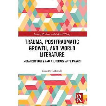 Trauma Posttraumatic Growth And World Literature Metamorphoses And A Liter - Suzanne LaLonde