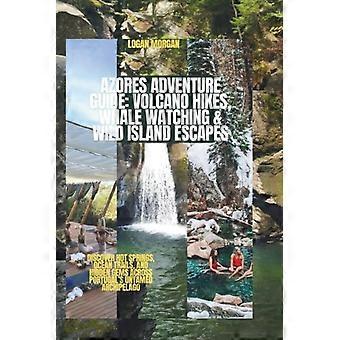 Azoren-Abenteuerführer: Vulkanwanderungen, Walbeobachtungen & Inselabenteuer: Entdecken Sie heiße Quellen, Küstenwanderwege und verborgene Schätze in Portugals Inselwelt.