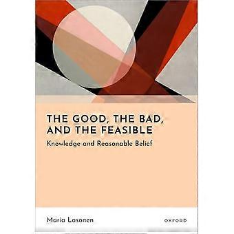 The Good the Bad and the Feasible Knowledge and Reasonable Belief