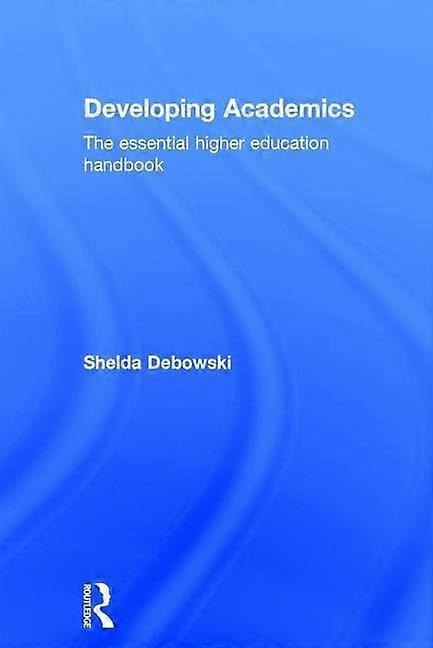 Developing academics the essential higher education handbook