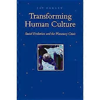 Transforming Human Culture Social Evolution And The Planetary Crisis - Jay Earley
