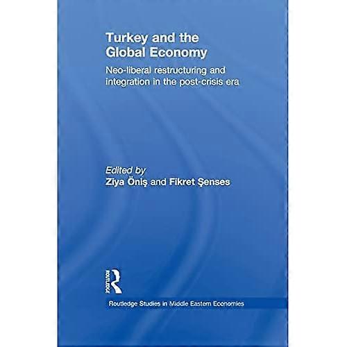 Turkey and the Global Economy: Neo-Liberal Restructuring and Integration in the Post-Crisis Era