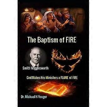 Smith Wigglesworth The Baptism of FIRE