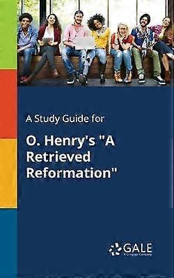 A Study Guide for O. Henry's "A Retrieved Reformation"