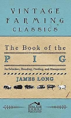 The Book of the Pig Its Selection Breeding Feeding and Management