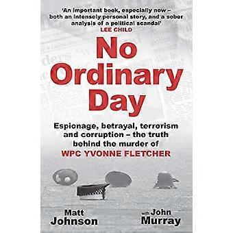 No Ordinary Day Espionage betrayal terrorism and corruption the truth behind the murder of WPC Yvonne Fletcher