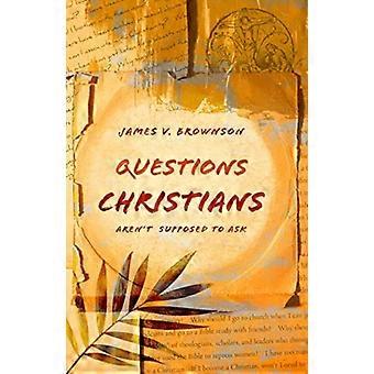 Questions Christians Aren't Supposed To Ask - James V. Brownson