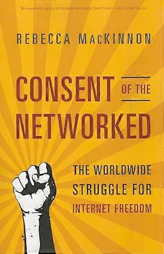Consent of the Networked: The Worldwide Struggle For Internet Freedom