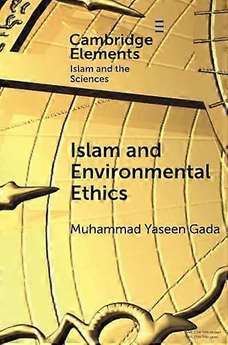 Islam and Environmental Ethics (Elements in Islam and Science)