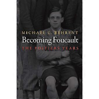 Becoming Foucault: Die Jahre von Poitiers (Geistesgeschichte der Moderne)