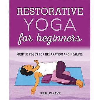 Restorative Yoga für Anfänger: sanfte Posen zur Entspannung und Heilung