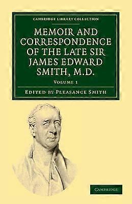 Memoir and Correspondence of the Late Sir James Edward Smith M.D. - Volume 1