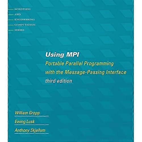 Using MPI: Portable Parallel Programming with the Message-Passing Interface (Scientific and Engineering Computation)