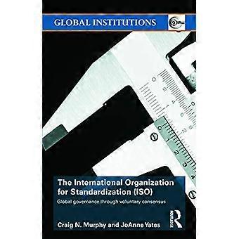 The International Organization for Standardization (ISO) Global Governance through Voluntary Consensus