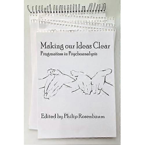 Making Our Ideas Clear : Pragmatism in Psychoanalysis