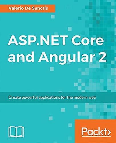 ASP.NET Core and Angular 2: Create powerful applications for the modern web