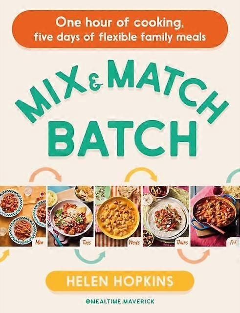 Mix And Match Batch One Hour Of Cooking Five Days Of Flexible Family Meals - Helen Hopkins