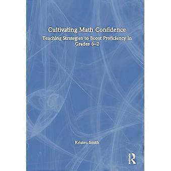 Cultivating Math Confidence Teaching Strategies to Boost Proficiency in Grades 6 12