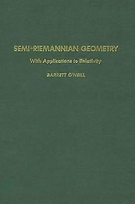 Semi-Riemannian Geometry With Applications to Relativity