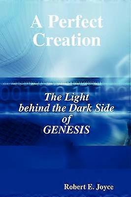 A Perfect Creation The Light behind the Dark Side of GENESIS