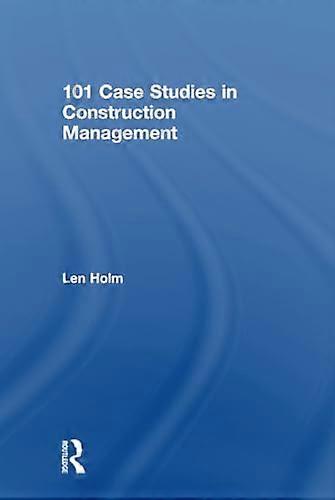 101 Case Studies in Construction Management