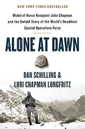 Alone at Dawn: Medal of Honor Recipient John Chapman and the Untold Story of the Worlds Deadliest Special Operations Force