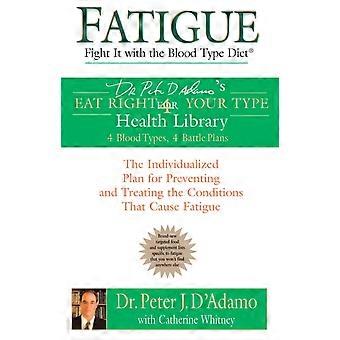 Fatigue Fight It With The Blood Type Diet The Individualized Plan For Preventing - Peter J. D'Adamo