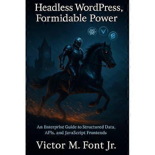 Headless WordPress, Formidable Power : En företagsguide till strukturerade data, API:er och JavaScript-gränssnitt