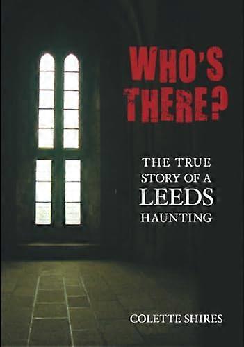 Whos There?: The True Story of a Leeds Haunting