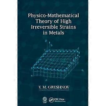 Physico-mathematical Theory Of High Irreversible Strains In Metals - V.M. Greshnov