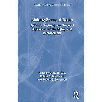 Making Sense of Death Spiritual Pastoral and Personal Aspects of Death Dying and Bereavement