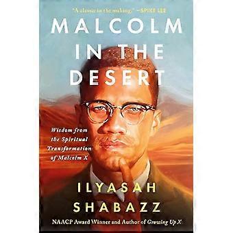 Malcolm in the Desert Wisdom from the Spiritual Transformation of Malcolm X