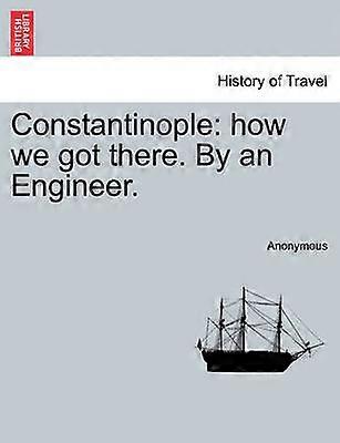 Constantinople how we got there By an Engineer