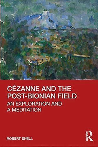 Cezanne and the Post Bionian Field: An Exploration and a Meditation