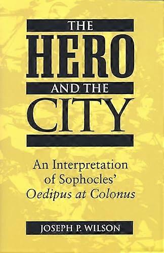 The Hero and the City: An Interpretation of Sophocles Oedipus at Colonus
