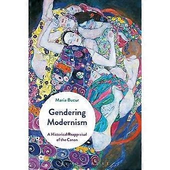 Gendering Modernism A Historical Reappraisal Of The Canon - Maria Bucur