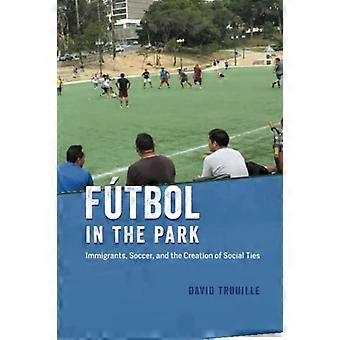 F?tbol im Park: Migranten, Fußball und die Entstehung sozialer Bindungen (Feldforschung, Begegnungen und Entdeckungen)